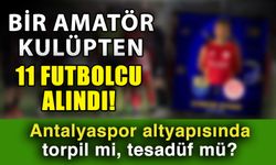 Bir amatör kulüpten 11 futbolcu alındı! Antalyaspor altyapısında torpil mi, tesadüf mü?