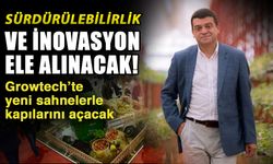 Sürdürülebilirlik ve İnovasyon ele alınacak! Growtech’te yeni sahnelerle kapılarını açacak