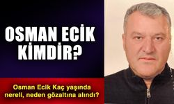 Osman Ecik kimdir? Osman Ecik Kaç yaşında nereli, neden gözaltına alındı?