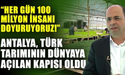 Her gün 100 milyon insanı doyuruyoruz! Antalya, Türk tarımının dünyaya açılan kapısı oldu