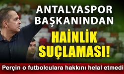 Antalyaspor başkanından hainlik suçlaması! Perçin o futbolculara hakkını helal etmedi