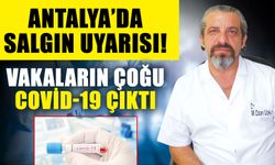 Antalya’da salgın uyarısı! Vakaların çoğu COVİD-19 çıktı