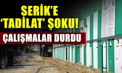 Serik’e ‘Tadilat’ şoku! Çalışmalar durdu