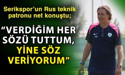 Serikspor’un Rus teknik patronu net konuştu; “Verdiğim her sözü tuttum, yine söz veriyorum”