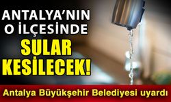 Antalya’nın o ilçesinde sular kesilecek! Antalya Büyükşehir Belediyesi uyardı