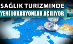 Sağlık turizminde yeni lokasyonlar açılıyor