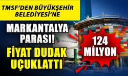 TMSF’den Büyükşehir Belediyesi’ne Markantalya parası! Fiyat dudak uçuklattı