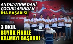 Antalya’nın dahi çocuklarından İHA başarısı! 3 okul büyük finale kalmayı başardı