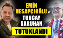 Emin Hesapçıoğlu ve Tuncay Saruhan tutuklandı