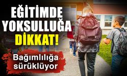 Eğitimde yoksulluğa dikkat! Bağımlılığa sürüklüyor