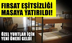 Fırsat eşitsizliği masaya yatırıldı! Özel yurtlar için yeni öneri geldi