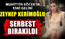 Muhittin Böcek’in eski gelini Zeynep Kerimoğlu serbest bırakıldı