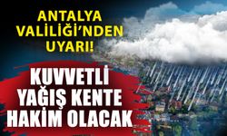 Antalya Valiliği’nden uyarı! Kuvvetli yağış kente hakim olacak