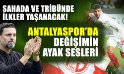 Sahada ve tribünde ilkler yaşanacak! Antalyaspor’da değişimin ayak sesleri
