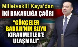 Milletvekili Kaya’dan iki bakanlığa çağrı… “Gökçeler Barajı’nın Suyu Kırahmetler’e ulaşmalı”