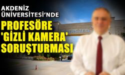 Akdeniz Üniversitesi’nde profesöre 'gizli kamera' soruşturması