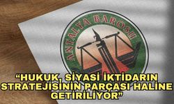 Antalya Barosu'ndan çarpıcı açıklama... “Hukuk, siyasi iktidarın stratejisinin parçası haline getiriliyor”