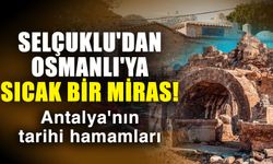 Selçuklu'dan Osmanlı'ya sıcak bir miras! Antalya'nın tarihi hamamları