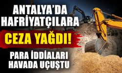Antalya’da hafriyatçılara ceza yağdı! Para iddiaları havada uçuştu