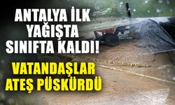 Antalya ilk yağışta sınıfta kaldı! Vatandaşlar ateş püskürdü