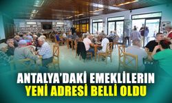Antalya’daki emeklilerin yeni adresi belli oldu