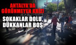 Antalya’da görünmeyen kriz! Sokaklar dolu, dükkanlar boş