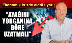 Ekonomik krizde ciddi uyarı; “Ayağını yorganına göre uzatmalı”