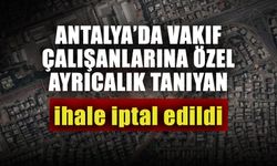 Antalya’da vakıf çalışanlarına özel ayrıcalık tanıyan ihale iptal edildi