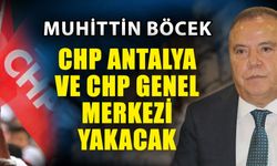 Muhittin Böcek CHP Antalya ve CHP Genel Merkezi yakacak