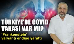 Türkiye’de covid vakası var mı? ‘Frankenstein’ varyantı endişe yarattı