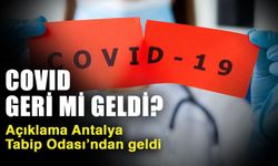Covid geri mi geldi? Açıklama Antalya Tabip Odası’ndan geldi