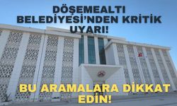 Döşemealtı Belediyesi’nden kritik uyarı! "Bu aramalara dikkat edin"