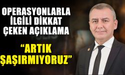 Operasyonlarla ilgili dikkat çeken açıklama; “Artık şaşırmıyoruz”