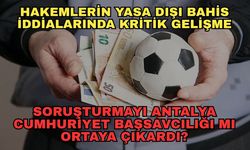 Hakemlerin yasa dışı bahis iddialarında kritik gelişme... Soruşturmayı Antalya Cumhuriyet Başsavcılığı ortaya çıkardı