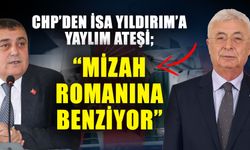 CHP’den İsa Yıldırım’a yaylım ateşi; “Mizah romanına benziyor”