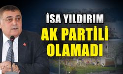 İsa Yıldırım Ak Partili olamadı