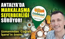 Antalya’da markalaşma seferberliği sürüyor! Uzmanından ‘Coğrafi İşaret’in önemi