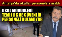 Antalya’da okullar personelsiz açıldı… Okul müdürleri temizlik ve güvenlik personeli bulamıyor