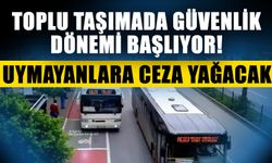 Toplu taşımada güvenlik dönemi başlıyor! Uymayanlara ceza yağacak