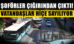 Şoförler çığırından çıktı! Vatandaşlar hiçe sayılıyor