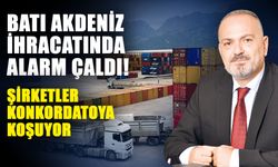 Batı Akdeniz İhracatında alarm çaldı! Şirketler konkordatoya koşuyor