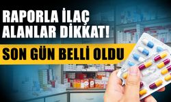 Raporla ilaç alanlar dikkat! Son gün belli oldu