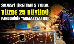 Sanayi üretimi 5 yılda yüzde 25 büyüdü… Pandeminin yaraları sarıldı