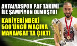 Antalyaspor PAF Takımı ile şampiyon olmuştu! Kariyerindeki 500’üncü maçına Manavgat’ta çıktı