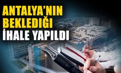 Antalya’nın beklediği ihale yapıldı