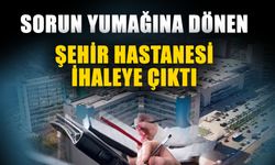 Sorun yumağına dönen Şehir Hastanesi ihaleye çıktı
