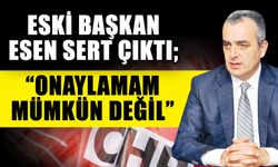 Eski Başkan Esen sert çıktı; “Onaylamam mümkün değil”
