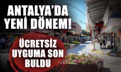 Antalya’da yeni dönem! Ücretsiz uyguma son buldu