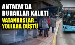 Antalya’da duraklar kalktı, vatandaşlar yollara düştü