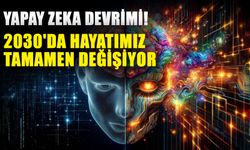 Yapay zeka devrimi! 2030'da hayatımız tamamen değişiyor